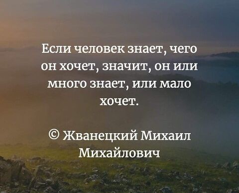 Если человек знает чего он хочет значит он или много знает или мало хочет Жванецкий Михаил Михайлович