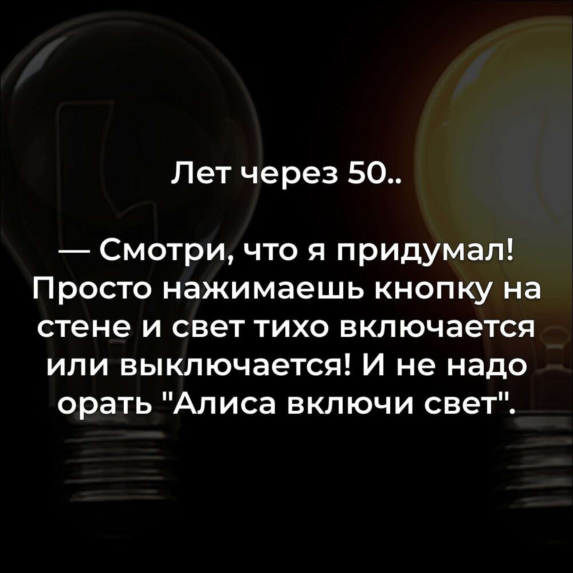 Лет через 50 Смотри что я придумал Просто нажимаешь кнопку на стене и свет тихо включается или выключается И не надо орать Алиса включи свет