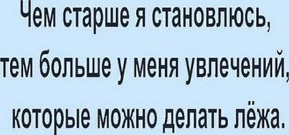 Чем старше я становлюсь тем больше у меня увлечений которые можно делать лёжа