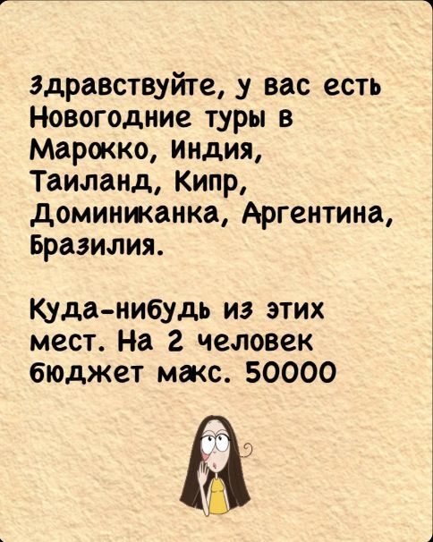 Здравствуйте у вас есть Новогодние туры в Марокко Индия Таиланд Кипр Доминиканка Аргентина Бразилия Куда нибудь из этих мест На 2 человек бюджет макс 50000