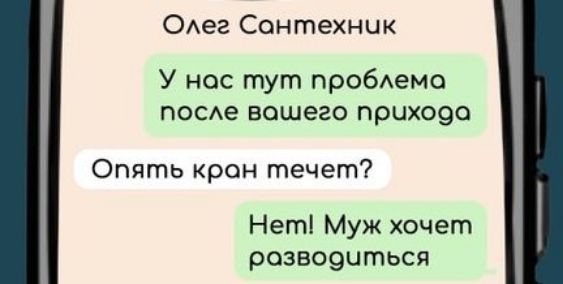 Олег Сонтехник У нос тут проблема после вашего прихода Опять крон течет Нет Муж хочет розводчться