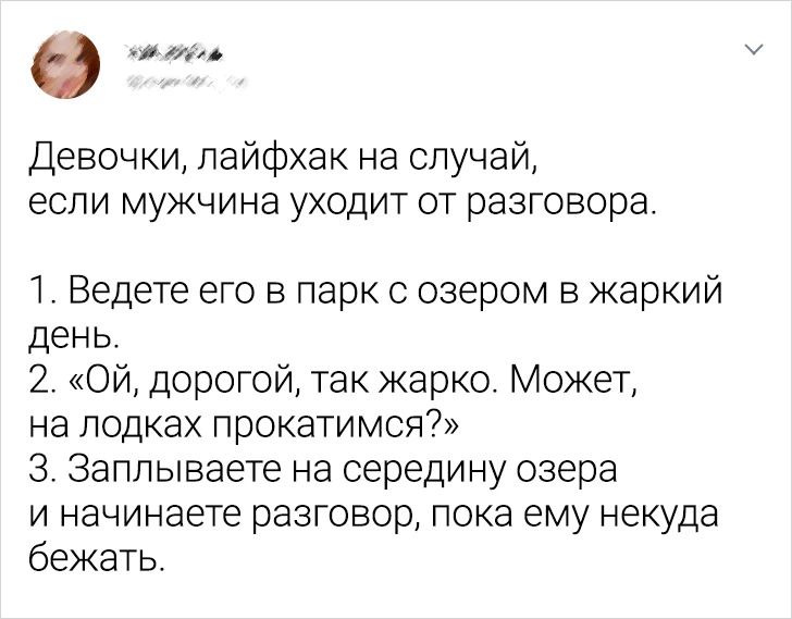 в ковоь Девочки лайфхак на случай если мужчина уходит от разговора 1 Ведете его в парк с озером в жаркий день 2 ОЙ дорогой так жарко Может на лодках прокатимся З Заплываете на середину озера и начинаете разговор пока ему некуда бежать