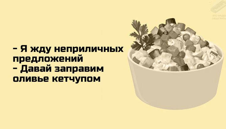 Я жду неприличных предложений Давай заправим оливье кетчупом