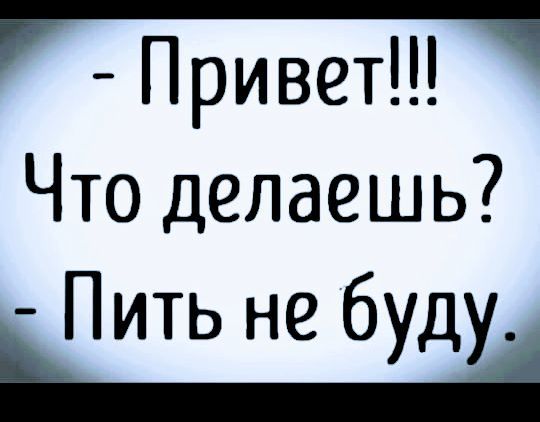 Привет Что делаешь о Пить не буду ы