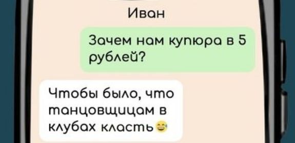 Ивон Зачем ном купюроа в 5 рублей Чтобы было что тонцовщицом в клубох клость