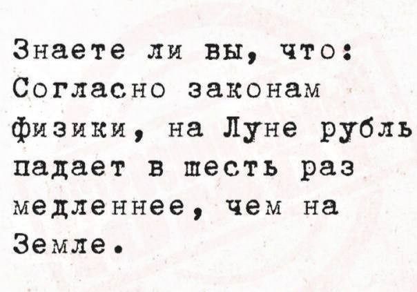 Знаете ли вы что Согласно законам физики на Луне рубль падает в шесть раз медленнее чем на Земле