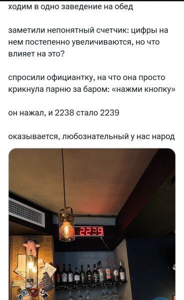 ходим в одно заведение на обед заметили непонятный счетчик цифры на нем постепенно увеличиваются но что влияет на это спросили официантку на что она просто крикнула парню за баром нажми кнопку он нажал и 2238 стало 2239 оказывается любознательный у нас народ