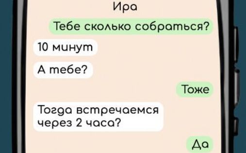 Ира Тебе сколько соброться 10 минут А тебе Тоже Т029О встречаемся через 2 чоса До