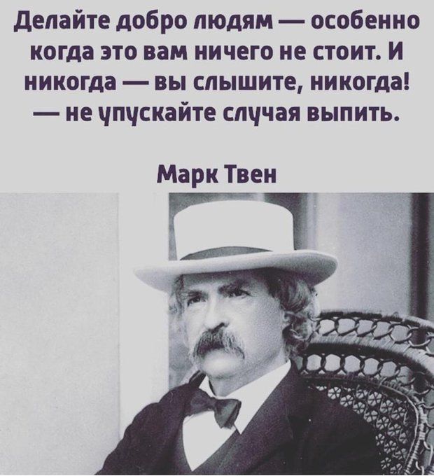 Делайте добро людям особенно когда это вам ничего не стоит И никогда вы слышите никогда не упускайте случая выпить Марк Твен