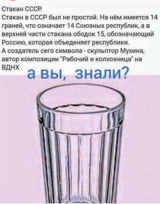 Стакан СССР Стакан в СССР был не простой На нём имеется 14 граней что означает 14 Союзных республик а в верхней части стакана ободок 15 обозначающий Россию которая объеденяет республики А создатель сего символа скульптор Мухина автор композиции Рабочий и колхозница на оа вы знали