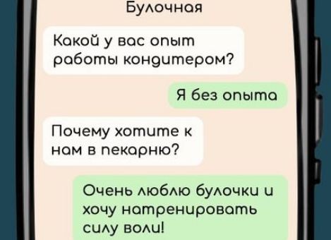 Булочная Какой у вос опыт роботы кондчтером Я без опыта Почему хотите к ном в пекарню Очень люблю булочки и хочу нотренировать силу воли