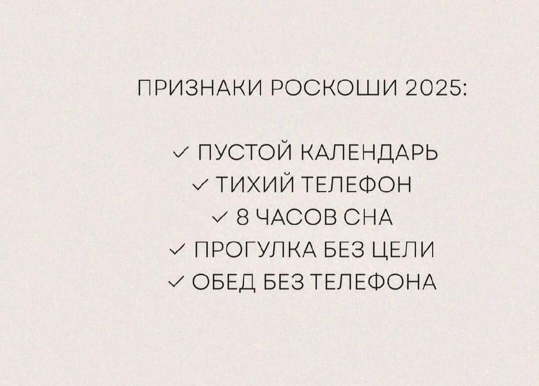 ПРИЗНАКИ РОСКОШИ 2025 У ПУСТОЙ КАЛЕНДАРЬ м ТИХИЙ ТЕЛЕФОН м 8 ЧАСОВ СНА м ПРОГУЛКА БЕЗ ЦЕЛИ м ОБЕД БЕЗ ТЕЛЕФОНА