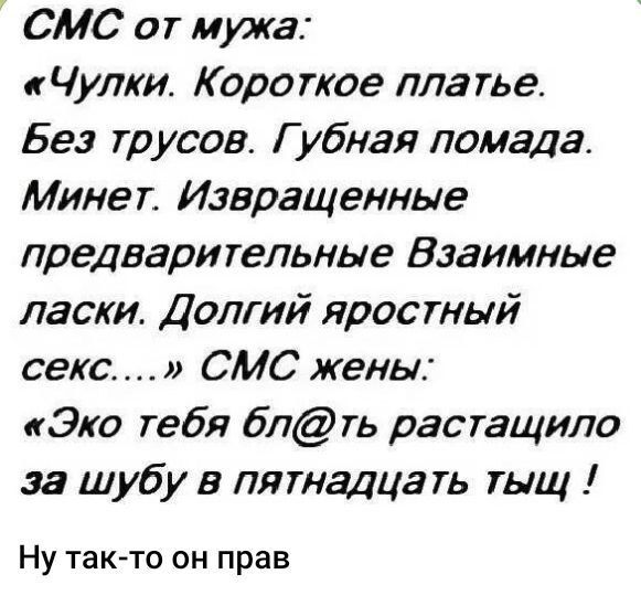 СМС от мужа Чулки Короткое платье Без трусов Губная помада Минет Извращенные предварительные Взаимные ласки Долгий яростный секс СМС жены Эко тебя блть растащило за шубу в пятнадцать тыщ Ну так то он прав