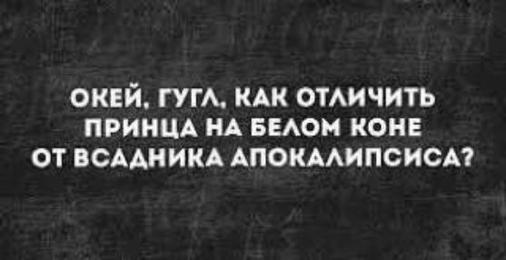 ОКЕЙ ГУГЛ КАК ОТЛИЧИТЬ ПРИНЦА НА БЕЛОМ КОНЕ ОТВСАДНИКА АПОКАЛИПСИСА