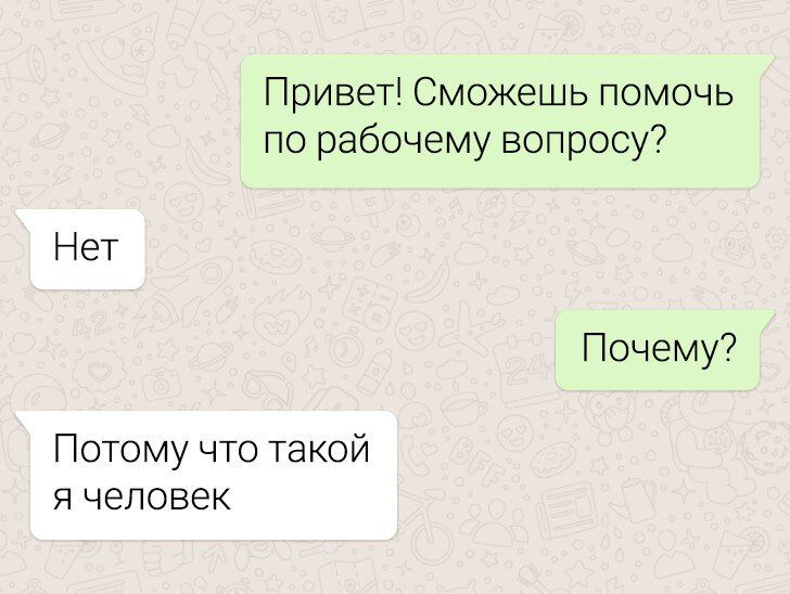 Привет Сможешь помочь по рабочему вопросу Нет Почему Потому что такой я человек