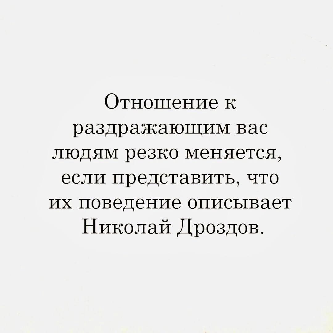 Отношение к раздражающим вас людям резко меняется если представить что их поведение описывает Николай Дроздов