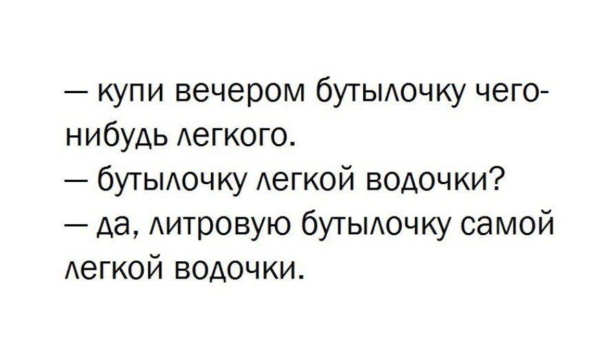 купи вечером бутылочку чего нибудь легкого бутылочку легкой водочки да литровую бутылочку самой легкой водочки