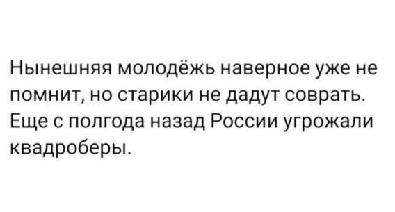 Нынешняя молодёжь наверное уже не помнит но старики не дадут соврать Еще с полгода назад России угрожали квадроберы