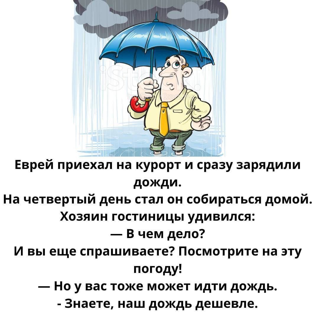 Дожди. На четвертый день стал он собираться домой. Хозяин гостиницы удивился:  в чем дело? И вы еще спрашиваете? Посмотрите на эту. Погоду!  Но у вас тоже может идти дождь.  Знаете, наш дождь дешевле.