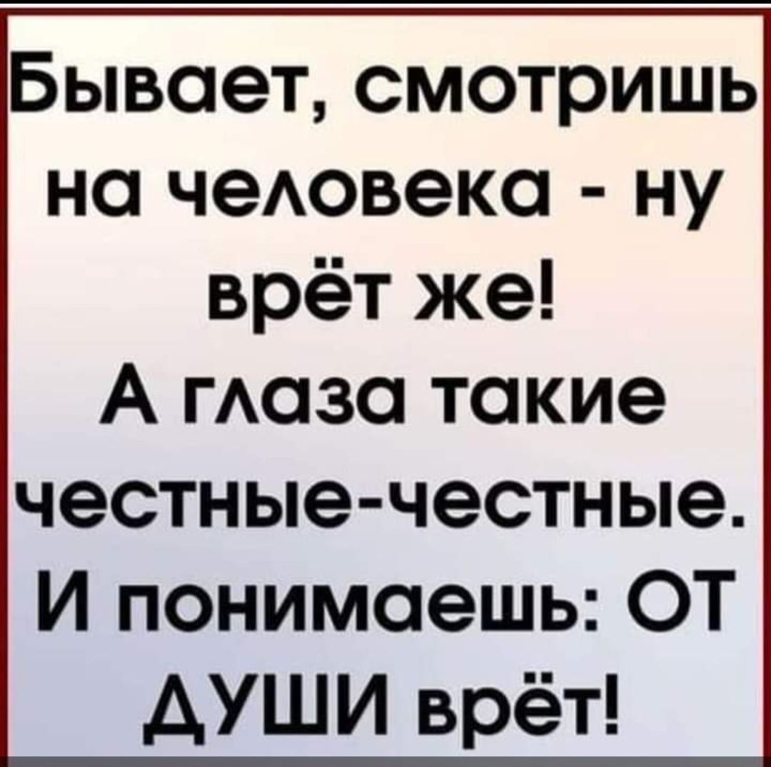 Бывает, смотришь на человека  ну врёт же! А глаза такие честныечестные. И понимаешь: от души врёт!