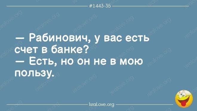 9144335  рабинович, у вас есть счет в банке?  Есть, но он не в мою пользу. Ое ога
9144335  рабинович, у вас есть счет в банке?  Есть, но он не в мою пользу. Ое ога