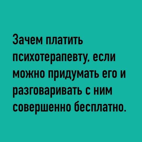 Зачем платить психотерапевту, если можно придумать его и разговаривать с ним совершенно бесплатно.
