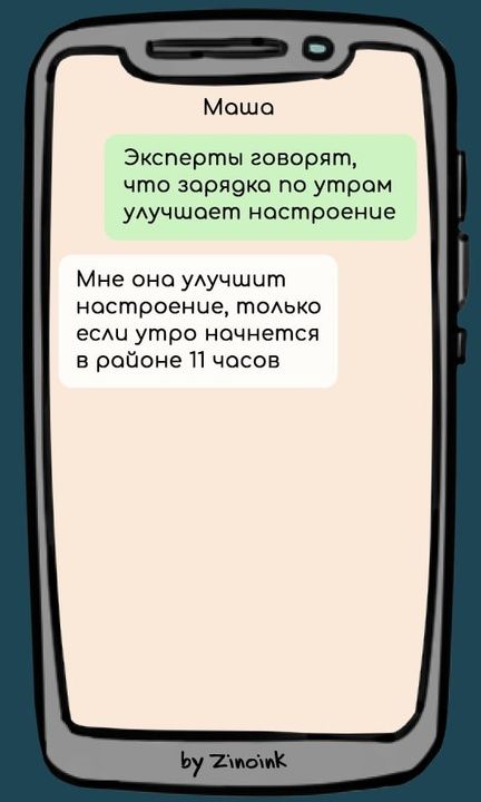 Эксперты говорят, что зарядка по утрам улучшает настроение
Мне она улучшит настроение, только если утро начнётся в районе 11 часов