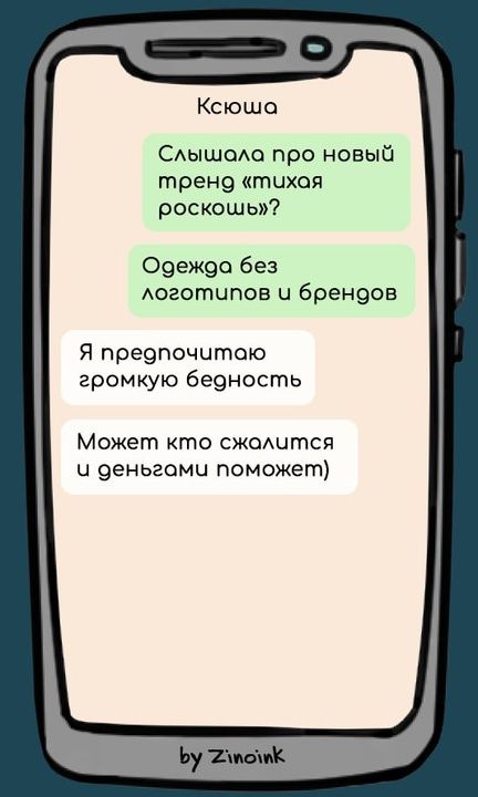 Слышала про новый тренд «тихая роскошь»? Одежда без логотипов и брендов. Я предпочитаю громкую бедность. Может кто сжалится и деньгами поможет)