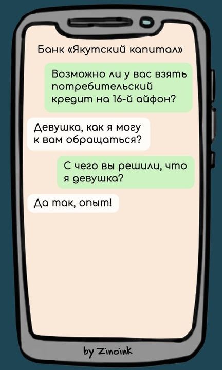 Банк «Якутский капитал»
Возможно ли у вас взять потребительский кредит на 16-й айфон?
Девушка, как я могу к вам обращаться?
С чего вы решили, что я девушка?
Да так, опыт!