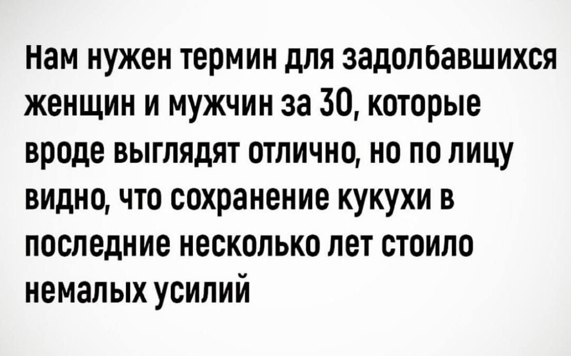 Нам нужен термин для задолбавшихся женщин и мужчин за 30, которые вроде выглядят отлично, но по лицу видно, что сохранение кукухи в последние несколько лет стоило немалых усилий