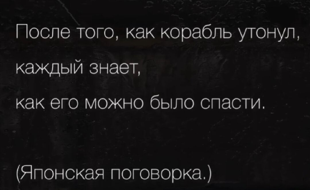 После того, как корабль утонул, каждый знает, как его можно было спасти.
(Японская пословица.)