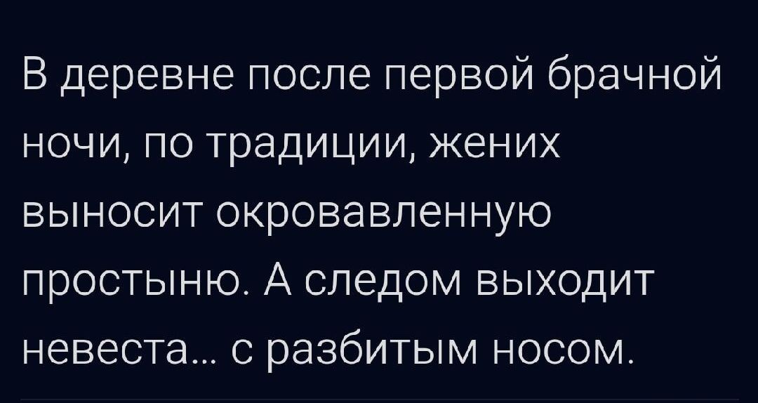 В деревне после первой брачной ночи, по традиции, жених выносит окровавленную простыню. А следом выходит невеста... с разбитым носом.