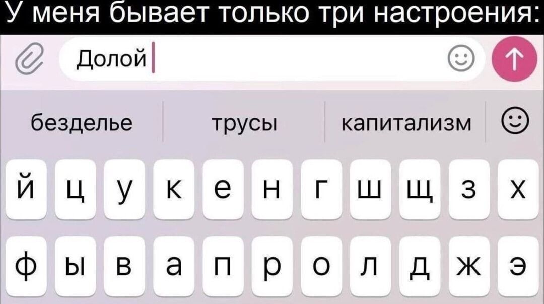 У меня бывает только три настроения: Долой

безделье  трусы  капитализм