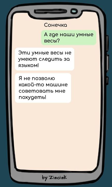 Сонечка
А где наши умные весы?
Эти умные весы не умеют следить за языком!
Я не позволю какой-то машине советовать мне похудеть!