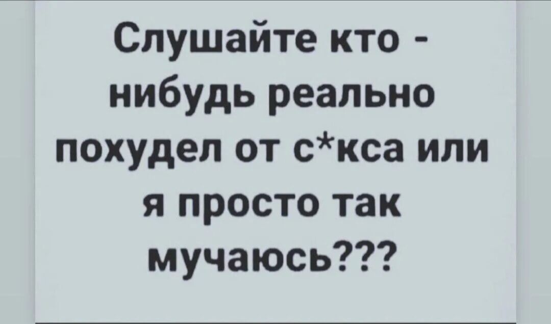 Слушайте кто - нибудь реально похудел от с*кса или я просто так мучаюсь???