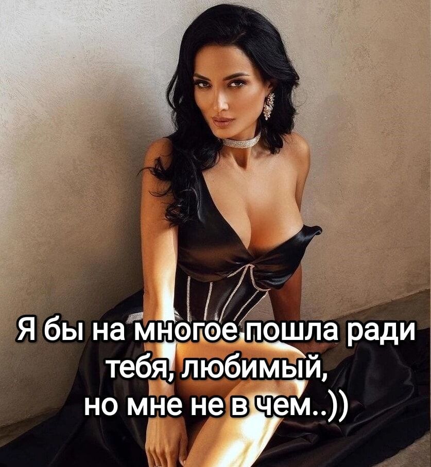 Я бы на многое пошла ради тебя, любимый, но мне не в чем..))