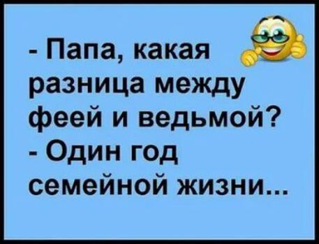 - Папа, какая разница между феей и ведьмой?
- Один год семейной жизни...