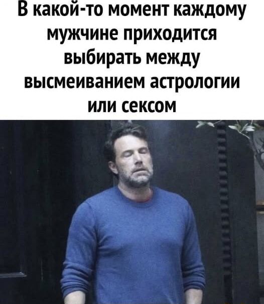 В какой-то момент каждому мужчине приходится выбирать между высмеиванием астрологии или сексом