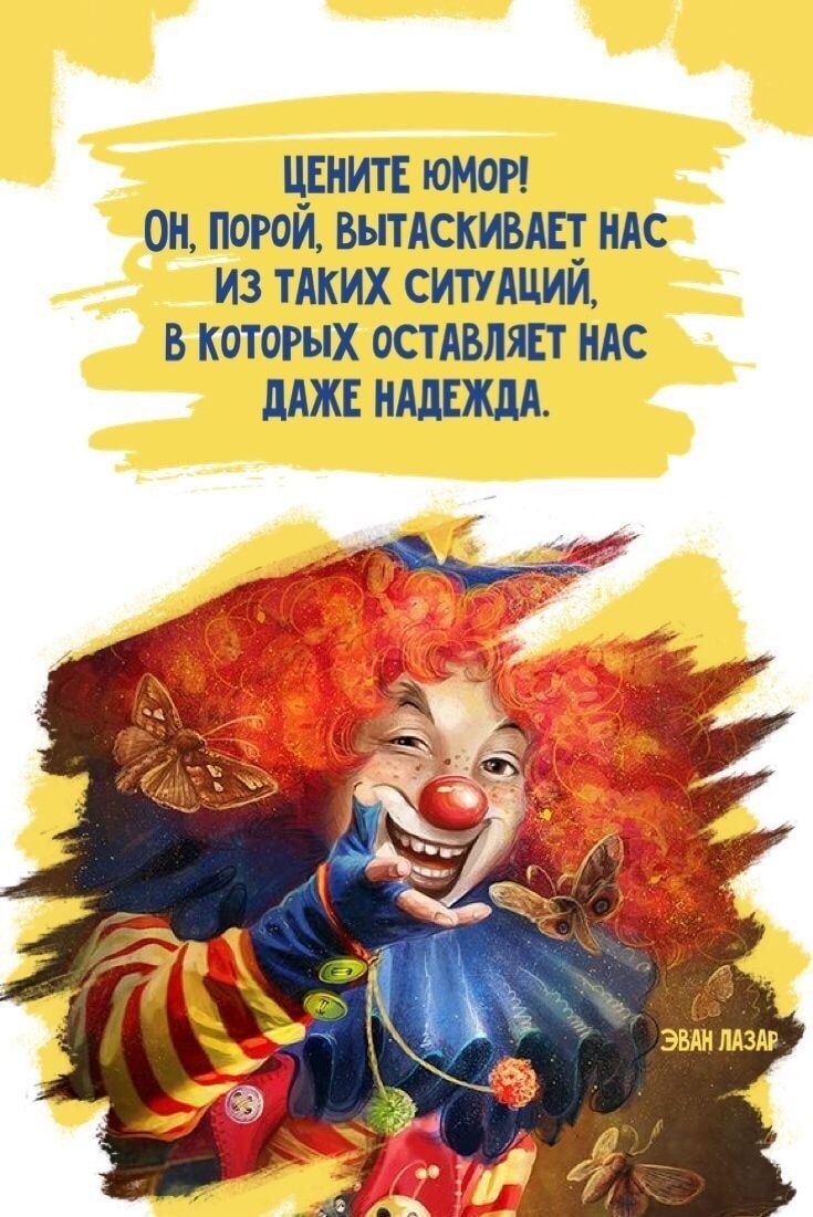 ЦЕНИТЕ ЮМОР! Он, порой, вытаскивает нас из таких ситуаций, в которых оставляет нас даже надежда.