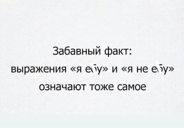 Забавный факт:
выражения «я её» и «я не её»
означают тоже самое