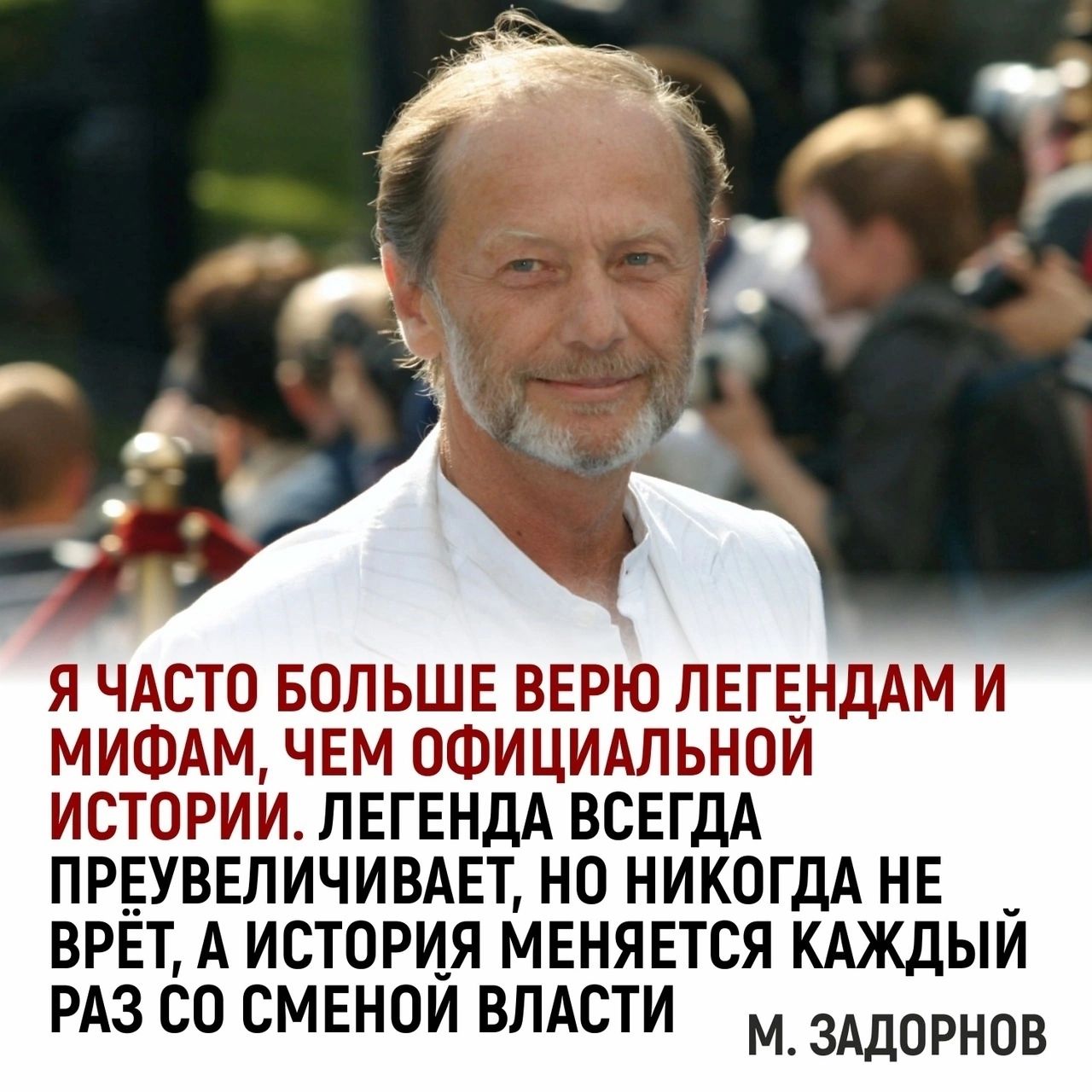 Я часто больше верю легендам и мифам, чем официальной истории. Легенда всегда преувеличивает, но никогда не врет, а история меняется каждый раз со сменой власти. М. Задорнов