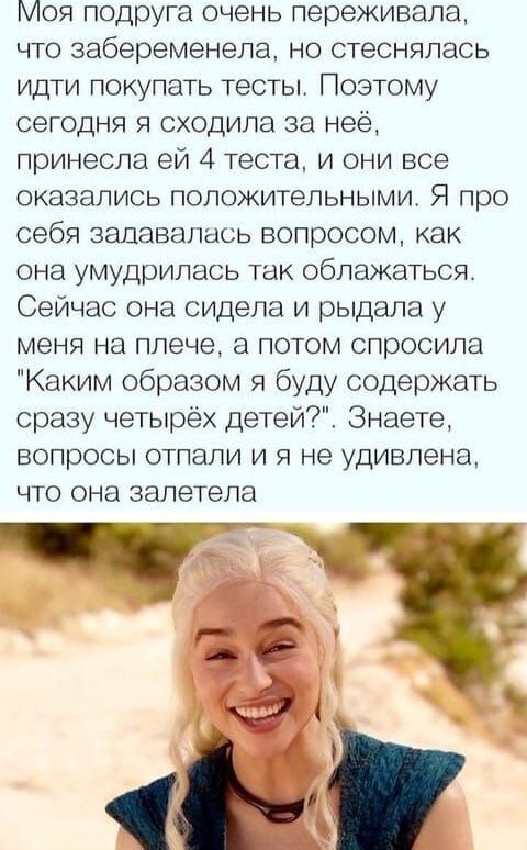 Моя подруга очень переживала, что забеременела, но стеснялась идти покупать тесты. Поэтому сегодня я сходила за неё, принесла ей 4 теста, и они все оказались положительными. Я про себя задавалась вопросом, как она умудрялась так облажаться. Сейчас она сидела и рыдала у меня на плече, а потом спросила 