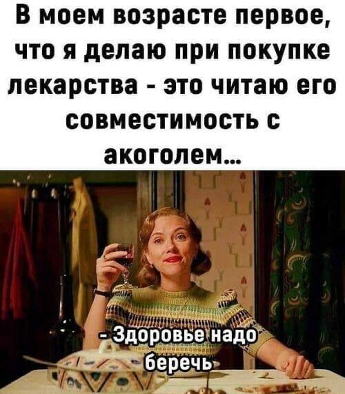 В моем возрасте первое, что я делаю при покупке лекарства - это читаю его совместимость с алкоголем... - Здоровье надо беречь