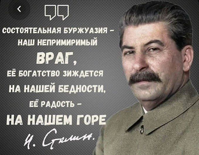 СОСТОЯТЕЛЬНАЯ БУРЖУАЗИЯ – НАШ НЕПРИМИРИМЫЙ ВРАГ, ЕЁ БОГОСТВО ЖИВЁТ НА НАШЕЙ БЕДНОСТИ, ЕЁ РАДОСТЬ – НА НАШЕМ ГОРЕ

И. СТАЛИН.