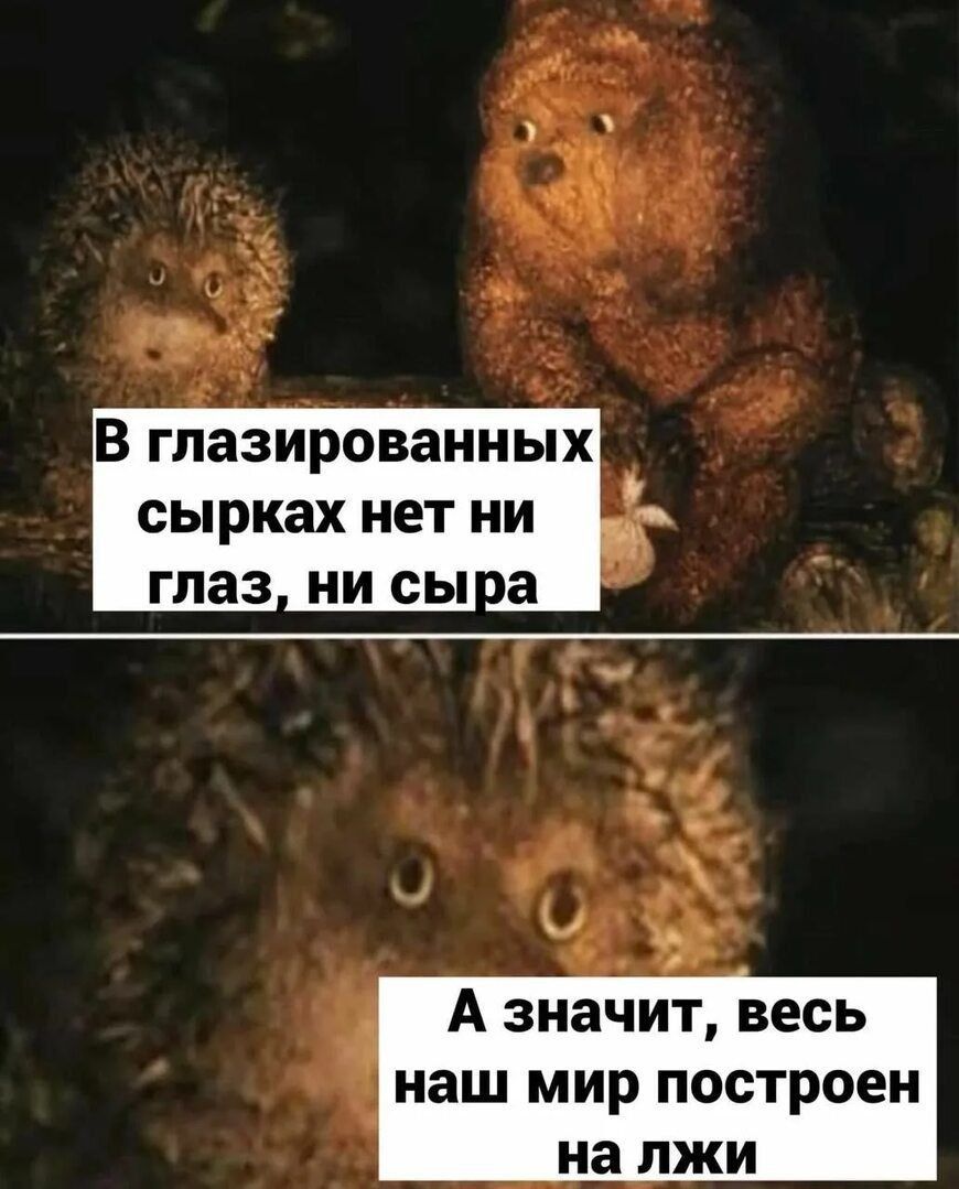 В глазированных сырках нет ни глаз, ни сыра
А значит, весь наш мир построен на лжи