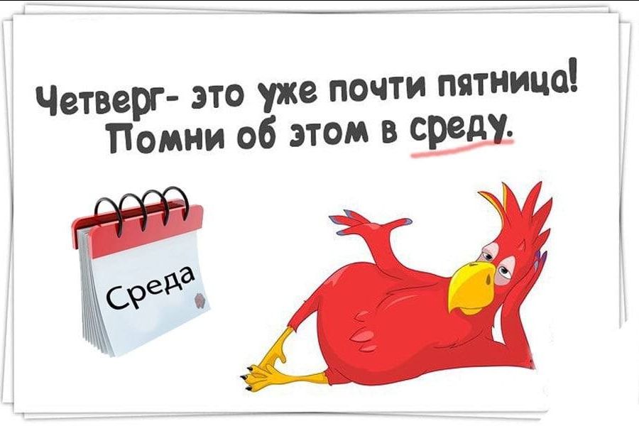 Четверг- это уже почти пятница! Помни об этом в среду.