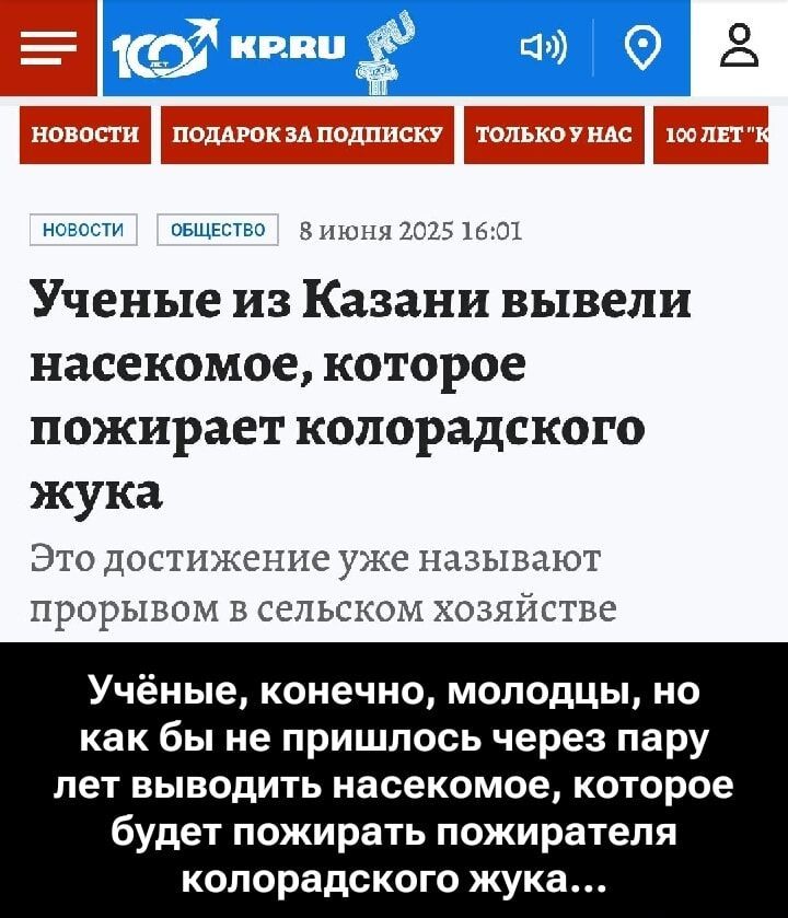 Учёные из Казани вывели насекомое, которое пожирает колорадского жука. Это достижение уже называют прорывом в сельском хозяйстве. Учёные, конечно, молодцы, но как бы не пришлось через пару лет выводить насекомое, которое будет пожирать пожирателя колорадского жука...
