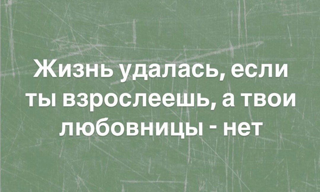 Жизнь удалась, если ты взрослелеешь, а твои любовницы - нет