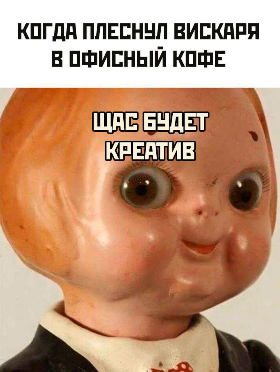 КОГДА ПЛЕСНУЛ ВИСКАРЯ В ОФИСНЫЙ КОФЕ
ЩАС БУДЕТ КРЕАТИВ