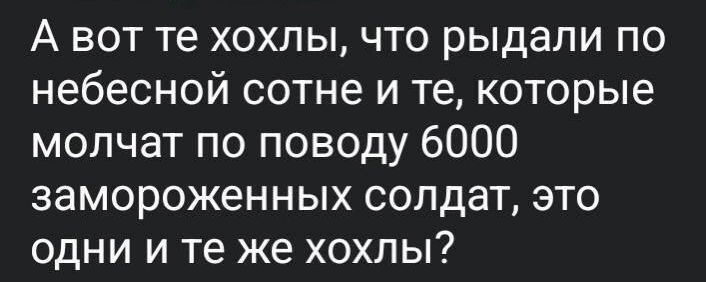 А вот те хохлы, что рыдали по небесной сотне и те, которые молчат по поводу 6000 замороженных солдат, это одни и те же хохлы?